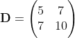 \mathbf D=\Biggl(\begin{matrix} 5 & 7 \\ 7 & 10 \\ \end{matrix} \Biggr)