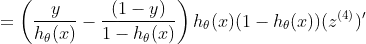 =\left(\frac{y}{h_{\theta}(x)}-\frac{(1-y)}{1-h_{\theta}(x)} \right)h_\theta(x)(1-h_\theta(x)) (z^{(4)})'