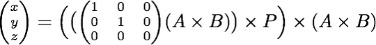 {\scriptsize\begin{pmatrix}x\y\z\end{pmatrix}}=\Bigl(\bigl({\scriptsize\begin{pmatrix}1&0&0\0&1&0\0&0&0\end{pmatrix}}(A\times B)\bigr)\times P\Bigr)\times(A\times B)