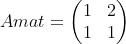 Amat=\biggl(\begin{matrix} 1 & 2 \\ 1& 1 \end{matrix}\biggr)