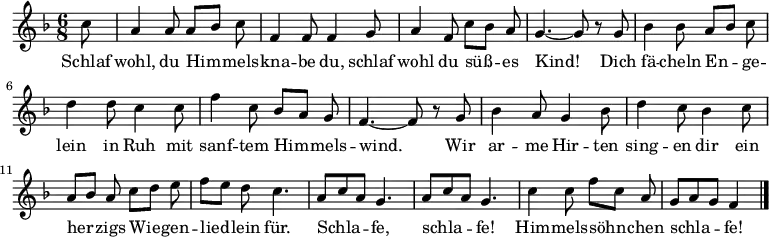  \relative f'
{ \key f \major \time 6/8 \partial 8 \autoBeamOff
c'8 | a4 a8 a[ bes] c | f,4 f8 f4 g8 | a4 f8 c'[ bes] a | g4.~ g8 r g |
bes4 bes8 a[ bes] c | d4 d8 c4 c8 | f4 c8 bes[ a] g | f4.~ f8 r g |
bes4 a8 g4 bes8 | d4 c8 bes4 c8 | a[ bes] a c[ d] e | f[ e] d c4. |
a8[ c a] g4. | a8[ c a] g4. | c4 c8 f8[ c] a | g[ a g] f4 \bar "|." }
\addlyrics {
Schlaf wohl, du Him -- mels -- kna -- be du,
schlaf wohl du süß -- es Kind!
Dich fä -- cheln En -- ge -- lein in Ruh
mit sanf -- tem Him -- mels -- wind.
Wir ar -- me Hir -- ten sing -- en dir
ein her -- zigs Wie -- gen -- lied -- lein für.
Schla -- fe, schla -- fe!
Him -- mels -- söhn -- chen schla -- fe!
}