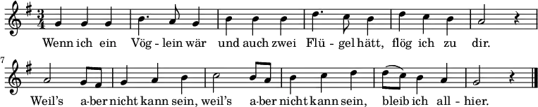  \language "deutsch" \relative c' { \set Score.tempoHideNote = ##t \tempo 4 = 120 \set Staff.midiInstrument = #"flute" \key g \major \time 3/4
{ g'4 g g | h4. a8 g4 | h h h | d4. c8 h4 | d c h | a2 r4 |
a2 g8 fis | g4 a h | c2 h8 a | h4 c d |
d8 (c) h4 a | g2 r4 \bar  "|." } }
\addlyrics {
Wenn ich ein Vög -- lein wär und auch zwei Flü -- gel hätt,
flög ich zu dir. Weil’s a -- ber nicht kann sein, weil’s a -- ber nicht kann sein, bleib ich all -- hier.
} 
