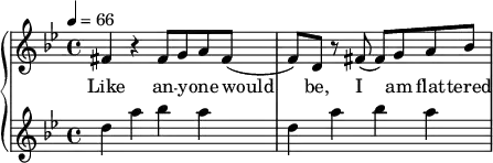  {
 \new PianoStaff <<
 \new Staff { \tempo 4=66 \clef violin \key g \minor \time 4/4 { fis'4 r4 fis'8 g'8 a'8 fis'8( f'8) d'8 r8 fis'8( fis'8) g'8 a'8 bes'8} }
 \addlyrics { Like an -- y -- one would be, I am flat -- tered }
 \new Staff { \clef violin \key g \minor \time 4/4 { d''4 a''4 bes''4 a''4 d''4 a''4 bes''4 a''4} }
 >> }
