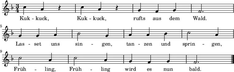 \language "deutsch"
\relative c''
{ \autoBeamOff \key f \major \time 3/4
c4 a4 r4 | c4 a4 r4 | g4 f4 g4 | f2. | \break
g4 g4 a4 | b2 g4 | a4 a4 b4 | c2 a4 | \break
c2 a4 | c2 a4 | g4 f4 g4 | f2. \bar "|." }
\addlyrics
{
Kuk -- kuck, Kuk -- kuck, rufts aus dem Wald.
Las -- set uns sin -- gen, tan -- zen und sprin -- gen,
Früh -- ling, Früh -- ling wird es nun bald.
}