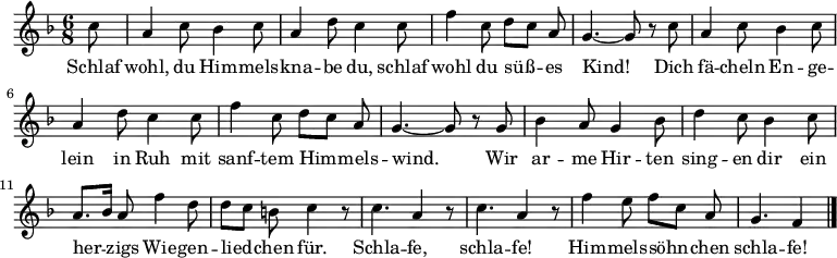  \relative f''
{ \key f \major \time 6/8 \partial 8 \autoBeamOff
c8 | a4 c8 bes4 c8 | a4 d8 c4 c8 | f4 c8 d[ c] a | g4.~ g8 r c8 |
a4 c8 bes4 c8 | a4 d8 c4 c8 | f4 c8 d[ c] a | g4.~ g8 r g |
bes4 a8 g4 bes8 | d4 c8 bes4 c8 | a8.[ bes16] a8 f'4 d8 | d[ c] b c4 r8 |
c4. a4 r8 | c4. a4 r8 | f'4 e8 f[ c] a | g4. f4 \bar "|." }
\addlyrics {
Schlaf wohl, du Him -- mels -- kna -- be du,
schlaf wohl du süß -- es Kind!
Dich fä -- cheln En -- ge -- lein in Ruh
mit sanf -- tem Him -- mels -- wind.
Wir ar -- me Hir -- ten sing -- en dir
ein her -- zigs Wie -- gen -- lied -- chen für.
Schla -- fe, schla -- fe!
Him -- mels -- söhn -- chen schla -- fe!
}