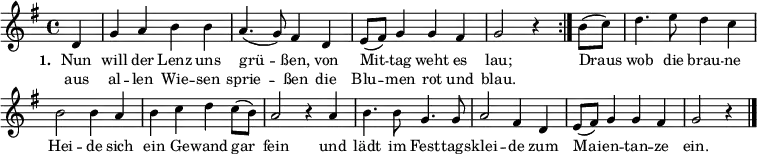  
{ \key g \major \time 4/4 \partial 4 \small 
\override Score.BarNumber #'transparent = ##t 
\repeat volta 2 { d'4 g'4 a'4 b'4 b'4 a'4. (g'8) fis'4 d'4 e'8 (fis'8) g'4 g'4 fis'4 g'2 r4 }  
b'8( c''8) d''4. e''8 d''4 c''4 b'2 b'4 a'4 b'4 c''4 d''4 c''8 (b'8) a'2 r4 a'4  
b'4. b'8 g'4. g'8 a'2 fis'4 d'4 e'8 (fis'8) g'4 g'4 fis'4 g'2 r4 \bar "|." }
\addlyrics { \small \set stanza = #"1. " << { Nun will der Lenz uns grü -- ßen, von Mit -- tag weht es lau; } \new Lyrics { \small aus al -- len Wie -- sen sprie -- ßen die Blu -- men rot und blau. } >> Draus wob die brau -- ne Hei -- de sich ein Ge -- wand gar fein und lädt im Fest -- tags -- klei -- de zum Mai -- en -- tan -- ze ein. }  
