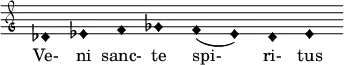  { \clef "petrucci-g" \override Staff.TimeSignature #'stencil = ##f \set Score.timing = ##f \override Voice.NoteHead #'style = #'harmonic-black des'1 es'1 f'1 ges'1 f'1( es'1) des'1 es'1 } \addlyrics { Ve- ni sanc- te spi- ri- tus } 
