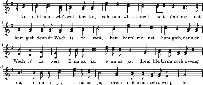  {
  \clef violin \key g \major \time 3/4 {
  \autoBeamOff \partial 4 < d'' h'> |
  < d'' h' >4 < d'' h' >4. < c'' a' >8 | < c'' a' >4. < h' g' >8 < h' g' >4 | < g'' e'' > < fis'' d'' > < e'' c'' > | < d'' h' >2
  < d'' h' >8[ < e'' c'' >] | < d'' h' >4 < c'' a' >4. < d'' h' >8 | < c'' a' >4 < h' g' > < h' g' >8 < h' g' > |
  < a' fis' >4 < h' g' > < c'' a' > | < d'' h' >2 < d'' h' >4 | < g'' e'' > < fis'' d'' > < e'' c'' > | < e'' c'' > < d'' h' >
  < h' g' >8 < h' g' > | < d'' fis' >4 < c'' e' > < a' c' > | < g' h >4. < d'' h' >8 < d'' h' > < d'' h' > | < e'' c'' >4. < g'' e'' >8
  < fis'' d'' > < e'' c'' > | < d'' h' >2 < h' g' >4 | < c'' a' >8 < c'' a' > < a' fis' > < a' fis' > < e'' c'' >4 |
  < d'' h' >4. < d'' h' >8 < d'' h' > < d'' h' > | < e'' c'' >4. < g'' e'' >8 < fis'' d'' > < e'' c'' > | < d'' h' >2 < h' g' >4 |
  < c'' a' >8 < c'' a' > < a' fis' > < a' fis' > < d'' fis' >4 | g'2 \bar "|."
 }
  \addlyrics
  { Nu saht naus wie’s wat -- tern tut,
saht naus wie’s schneit,
heit känn’ mr net ham gieh
denn dr Wach is za weit,
heit känn’ mr net ham gieh,
denn dr Wach is’ za weit.
E nu sa ja, e nu sa ja,
drem bleibn mr noch a weng do,
e nu sa ja, e nu sa ja,
drem bleib’n mr noch a weng do.
}

  }
